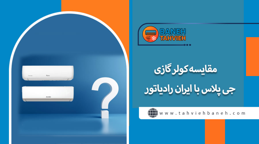 مقایسه کولر گازی جی پلاس با ایران رادیاتور